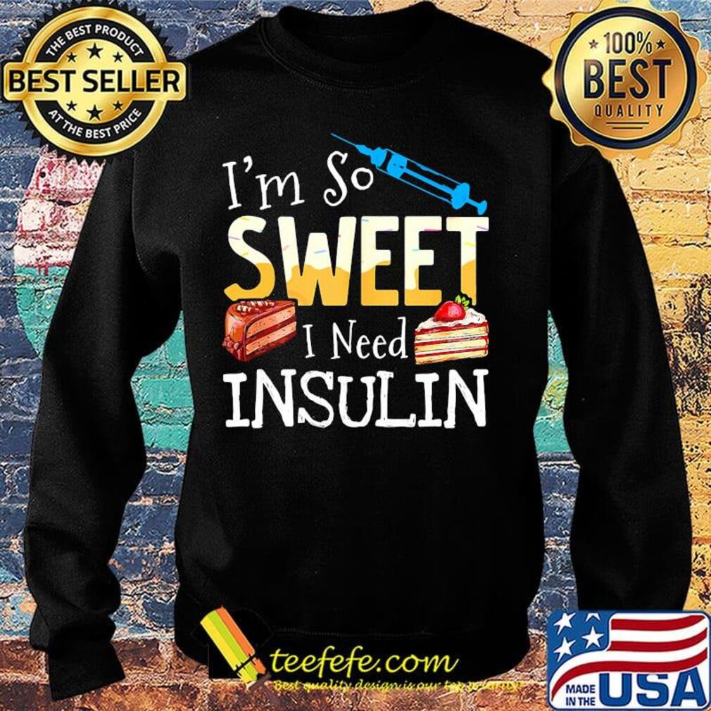 I'm so sweet I need insulin cake nurse s Sweater I'm so sweet I need insulin cake nurse s Sweater