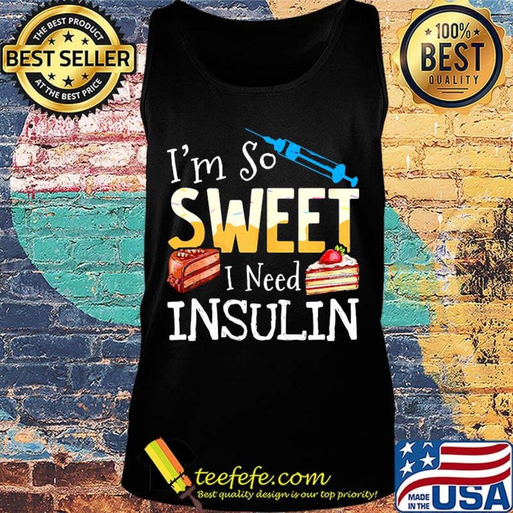 I'm so sweet I need insulin cake nurse s Tank top I'm so sweet I need insulin cake nurse s Tank top