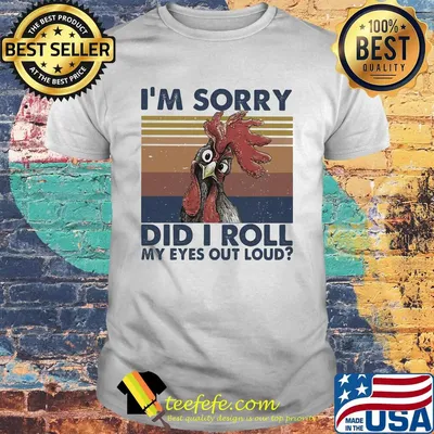 I'm Sorry Did I Roll My Eyes Out Loud Chicken Vintage Retro Shirt '