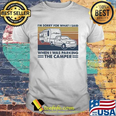 I'm sorry for what i said when i was parking the camper vintage retro shirt
