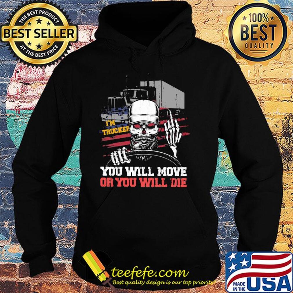 I'm trucker you will more or you will die skull s Hoodie I'm trucker you will more or you will die skull s Hoodie