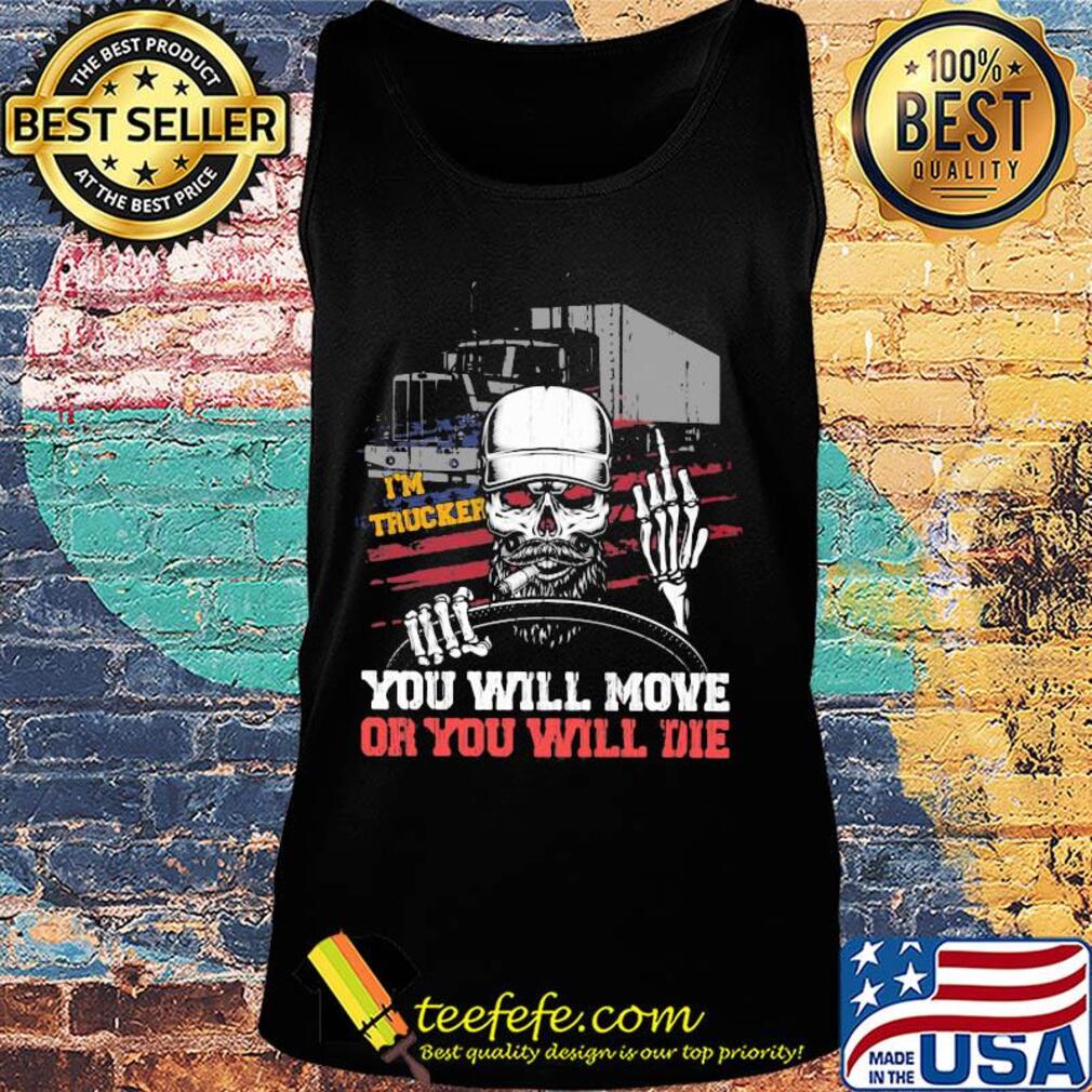 I'm trucker you will more or you will die skull s Tank top I'm trucker you will more or you will die skull s Tank top