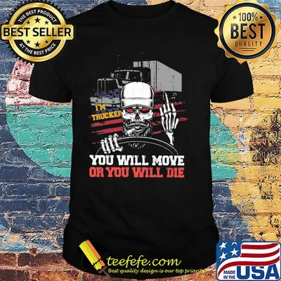 I'm trucker you will more or you will die skull shirt