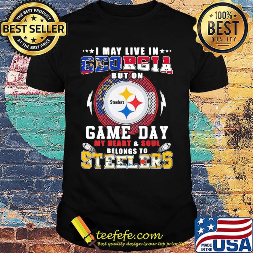 I may live in georgia but on game day my heart and soul belongs to steelers shirt I may live in georgia but on game day my heart and soul belongs to steelers shirt