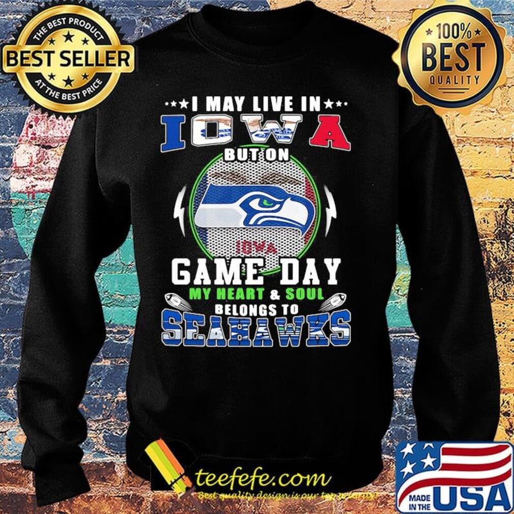 I may live in iowa but on game day my heart and soul belongs to seahawks s Sweater I may live in iowa but on game day my heart and soul belongs to seahawks s Sweater