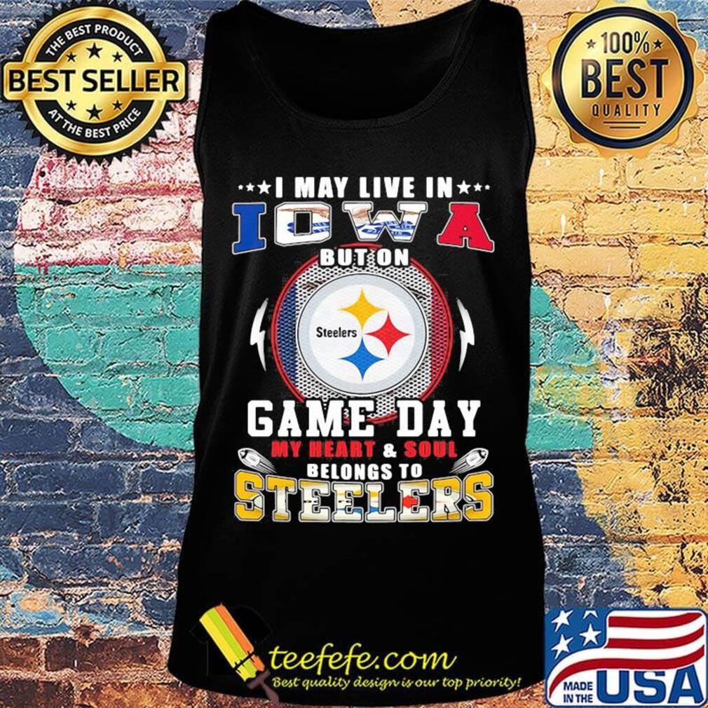 I may live in iowa but on game day my heart and soul belongs to steelers s Tank top I may live in iowa but on game day my heart and soul belongs to steelers s Tank top