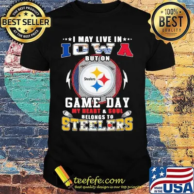 I may live in iowa but on game day my heart and soul belongs to steelers shirt