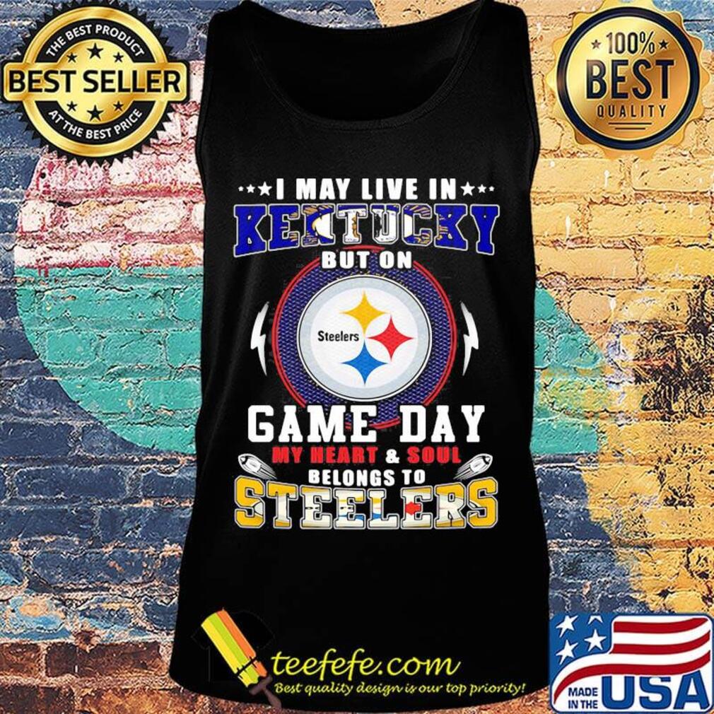 I may live in kentucky but on game day my heart and soul belongs to steelers s Tank top I may live in kentucky but on game day my heart and soul belongs to steelers s Tank top