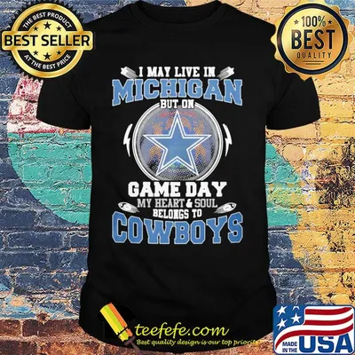 I may live in michigan but on game day my heart and soul belongs to dallas cowboys shirt