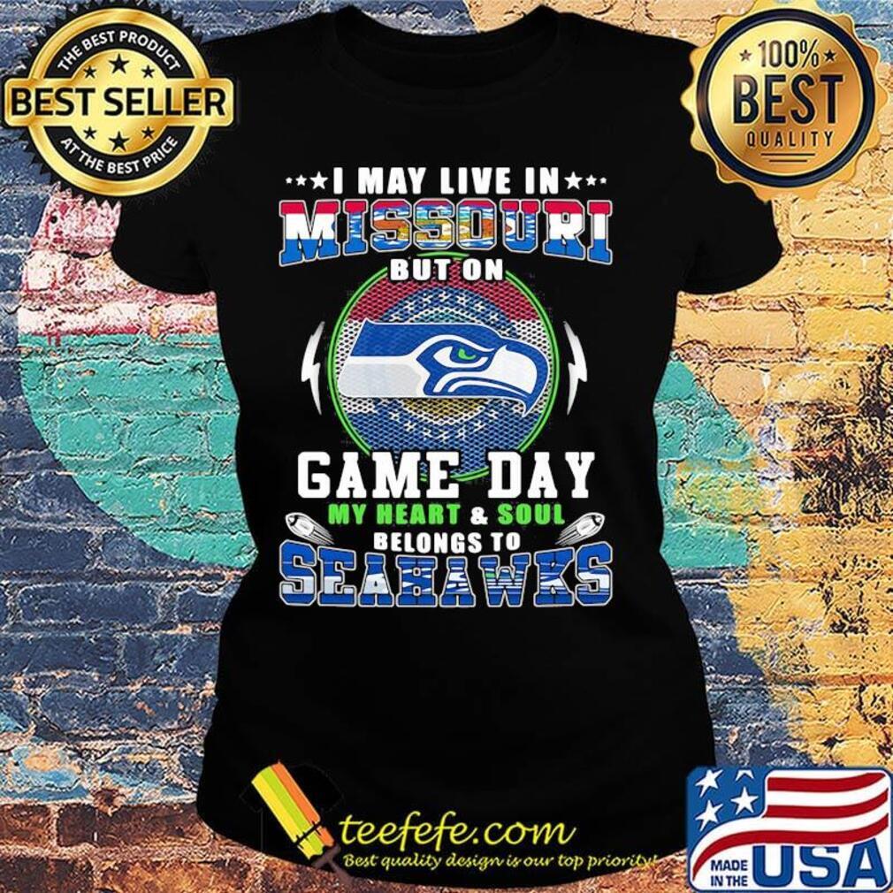 I may live in missouri but on game day my heart and soul belongs to seahawks s Ladies tee I may live in missouri but on game day my heart and soul belongs to seahawks s Ladies tee