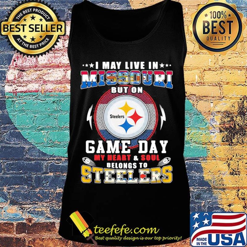 I may live in missouri but on game day my heart and soul belongs to steelers s Tank top I may live in missouri but on game day my heart and soul belongs to steelers s Tank top