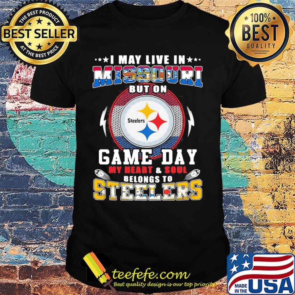 I may live in missouri but on game day my heart and soul belongs to steelers shirt I may live in missouri but on game day my heart and soul belongs to steelers shirt