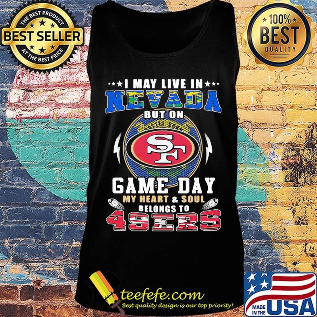 I may live in nevada but on game day my heart and soul belongs to 49ers s Tank top I may live in nevada but on game day my heart and soul belongs to 49ers s Tank top