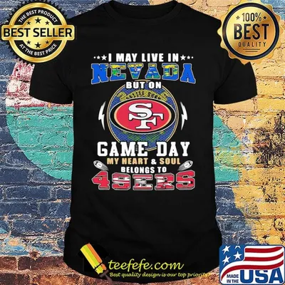 I may live in nevada but on game day my heart and soul belongs to 49ers shirt
