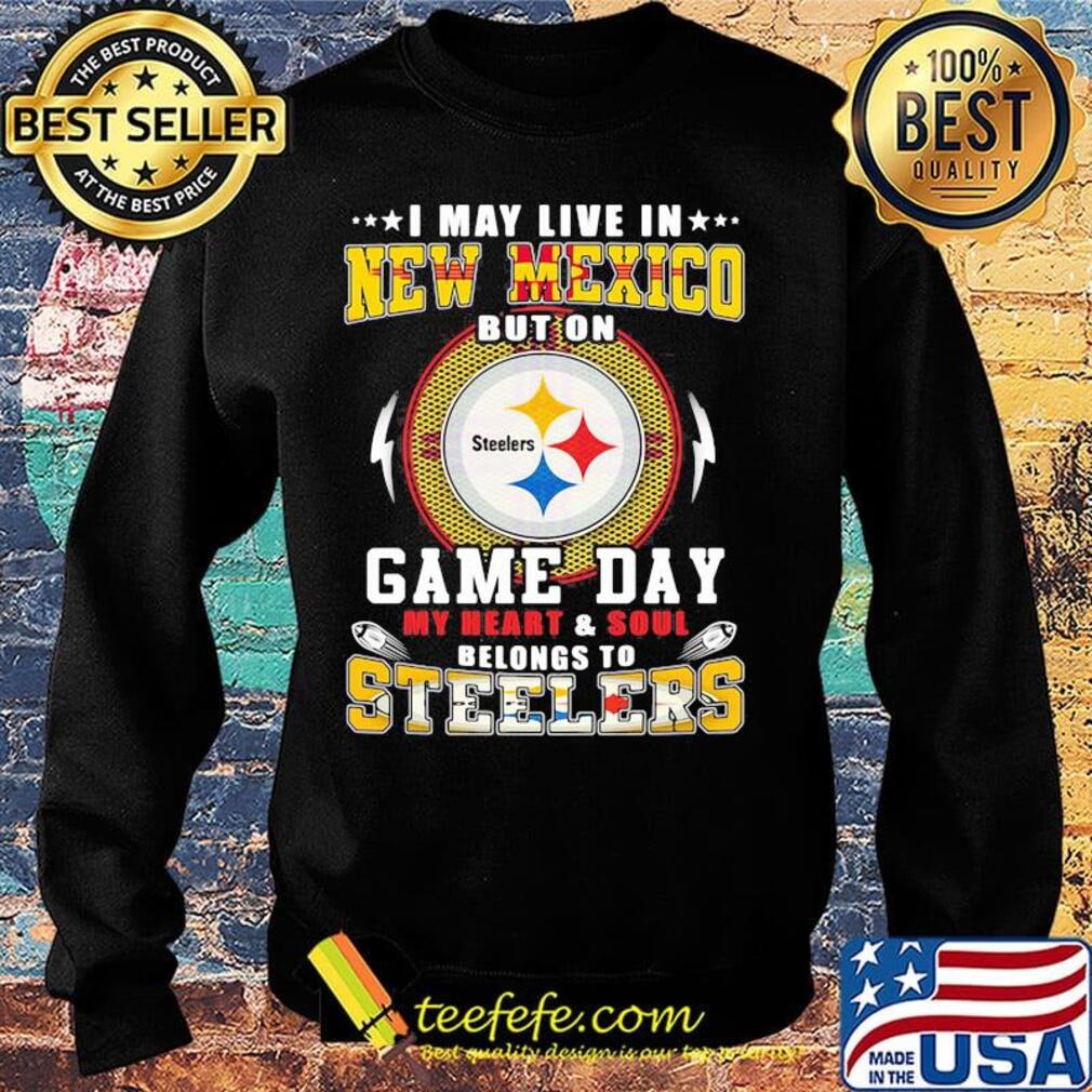 I may live in new mexico but on game day my heart and soul belongs to steelers s Sweater I may live in new mexico but on game day my heart and soul belongs to steelers s Sweater
