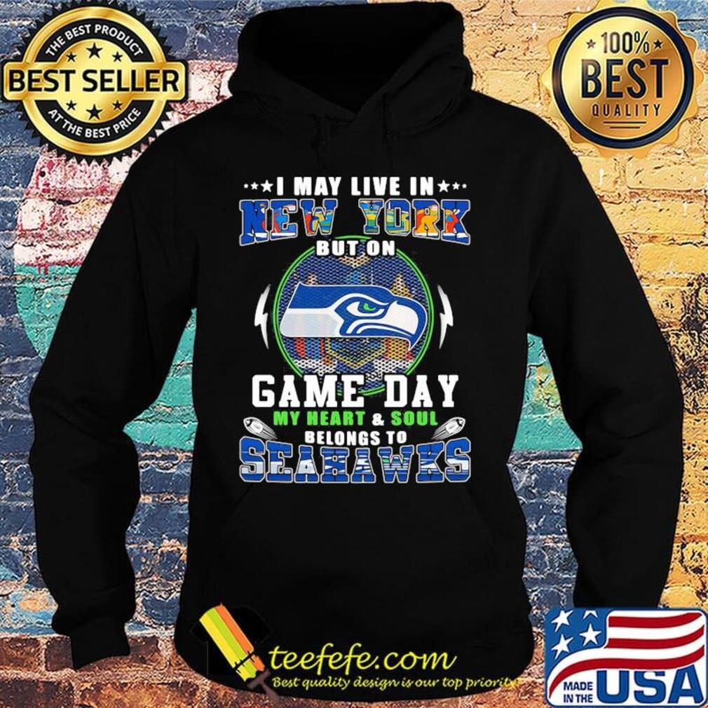 I may live in new york but on game day my heart and soul belongs to seahawks s Hoodie I may live in new york but on game day my heart and soul belongs to seahawks s Hoodie