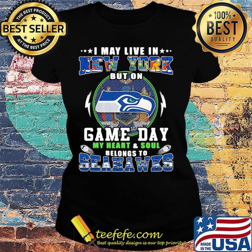 I may live in new york but on game day my heart and soul belongs to seahawks s Ladies tee I may live in new york but on game day my heart and soul belongs to seahawks s Ladies tee