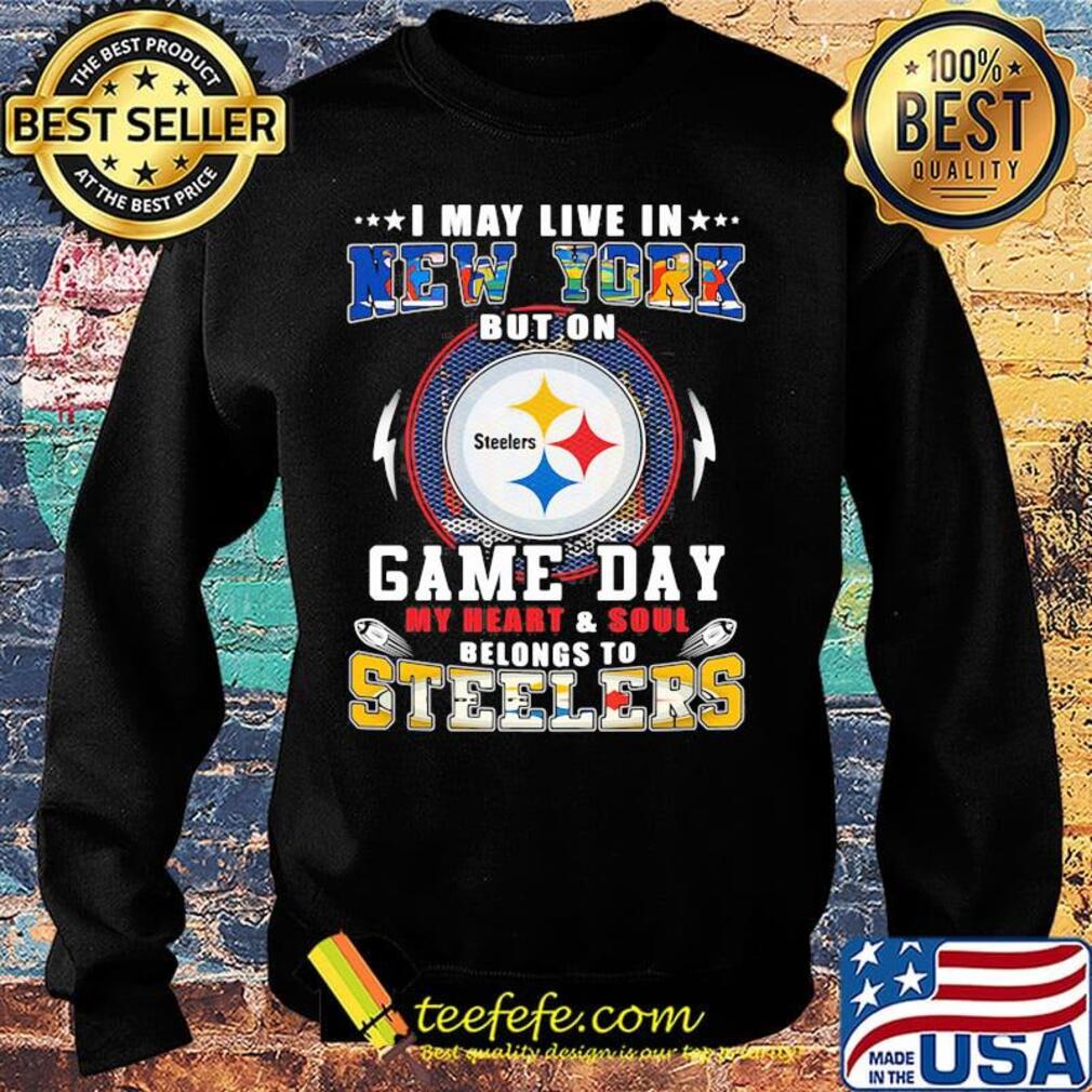 I may live in new york but on game day my heart and soul belongs to steelers s Sweater I may live in new york but on game day my heart and soul belongs to steelers s Sweater