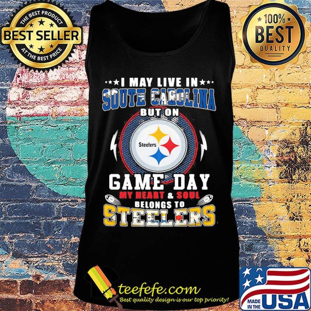 I may live in south carolina but on game day my heart and soul belongs to steelers s Tank top I may live in south carolina but on game day my heart and soul belongs to steelers s Tank top