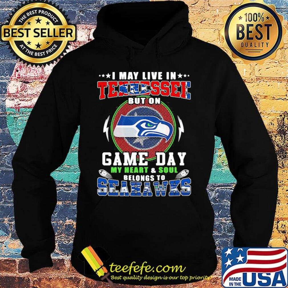I may live in tennessee but on game day my heart and soul belongs to seahawks s Hoodie I may live in tennessee but on game day my heart and soul belongs to seahawks s Hoodie