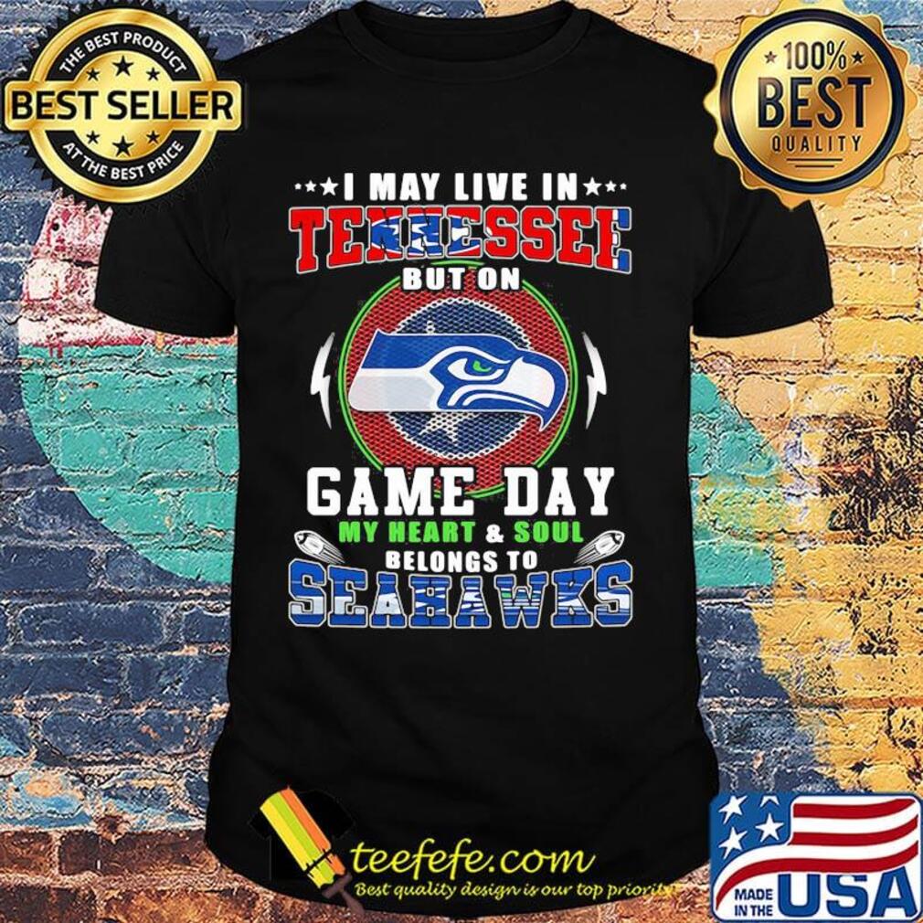 I may live in tennessee but on game day my heart and soul belongs to seahawks shirt I may live in tennessee but on game day my heart and soul belongs to seahawks shirt