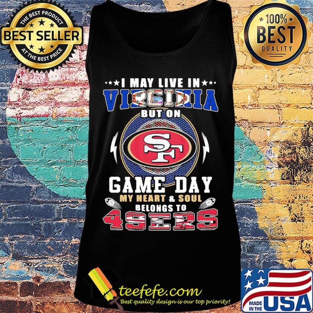 I may live in virginia but on game day my heart and soul belongs to 49ers s Tank top I may live in virginia but on game day my heart and soul belongs to 49ers s Tank top