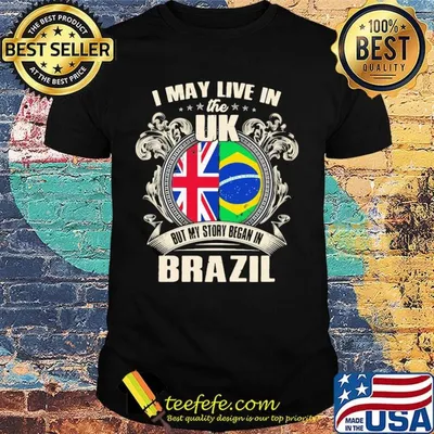 I may live the uk but my story began in brazil shirt
