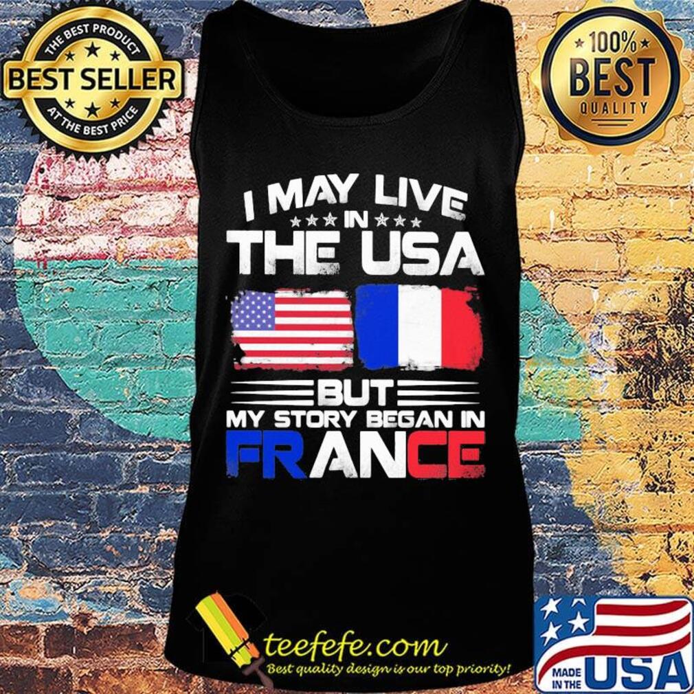 I may live the usa but my story began in france s Tank top I may live the usa but my story began in france s Tank top