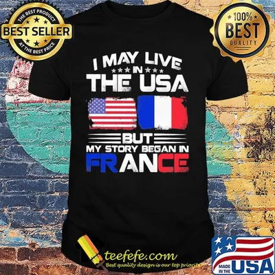 I may live the usa but my story began in france shirt
