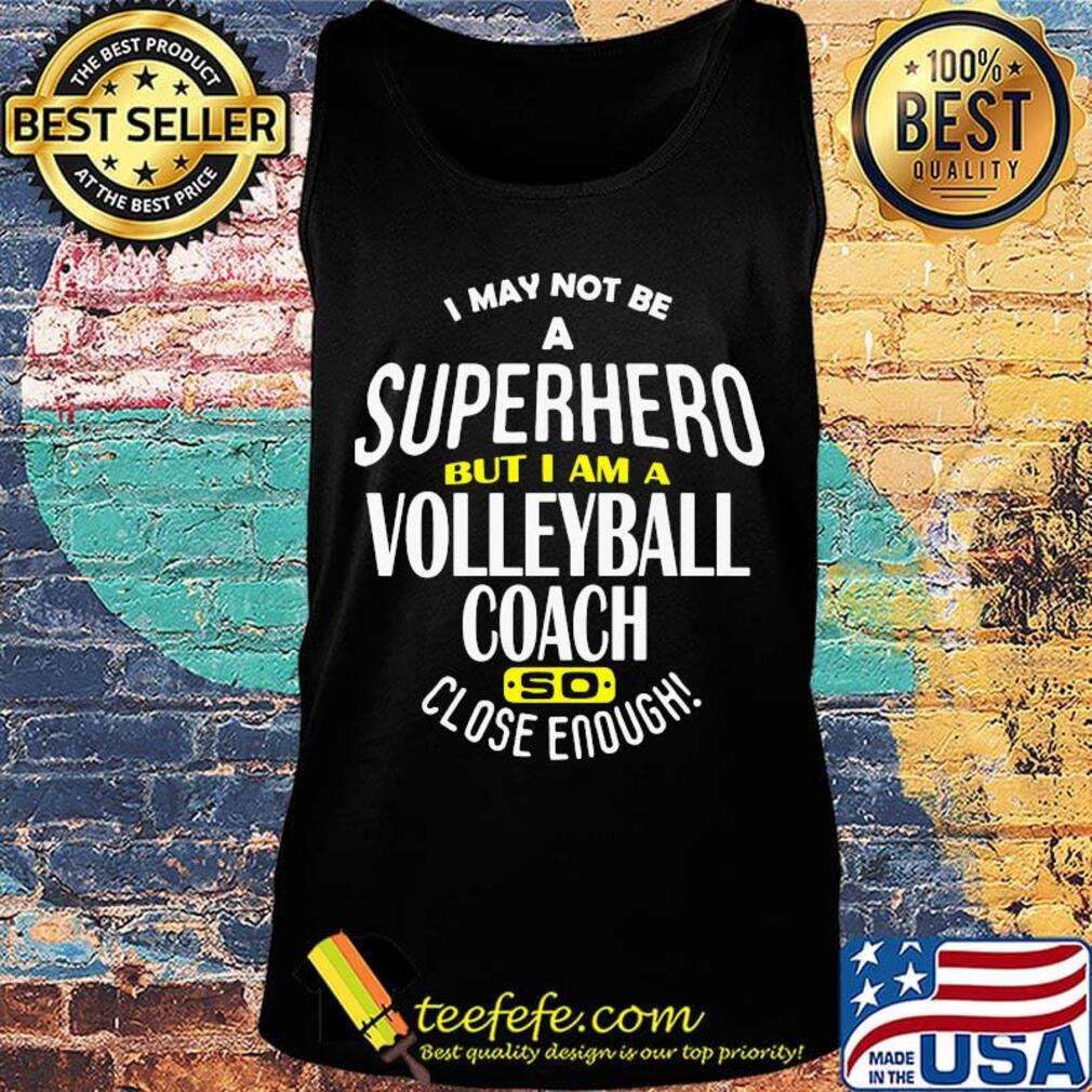 I May Not Be A Super Hero But I Am A Volleyball Coach So Close Enough Shirt Tank top I May Not Be A Super Hero But I Am A Volleyball Coach So Close Enough Shirt Tank top