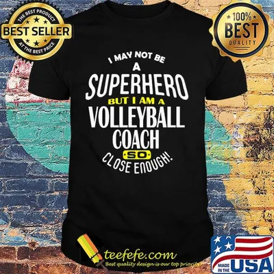 I May Not Be A Super Hero But I Am A Volleyball Coach So Close Enough Shirt