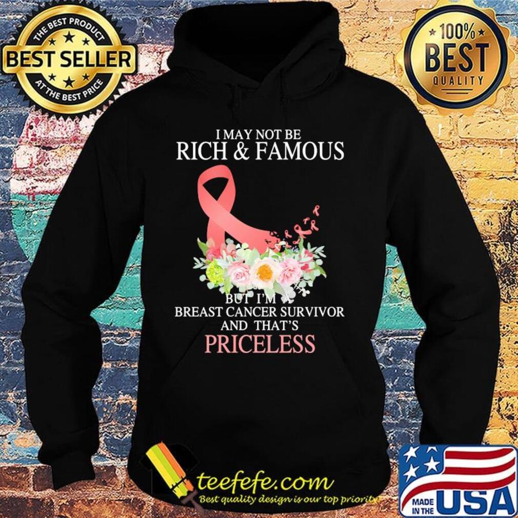 I may not be rich and famous but I'm breast cancer survivor and that's priceless s Hoodie I may not be rich and famous but I'm breast cancer survivor and that's priceless s Hoodie