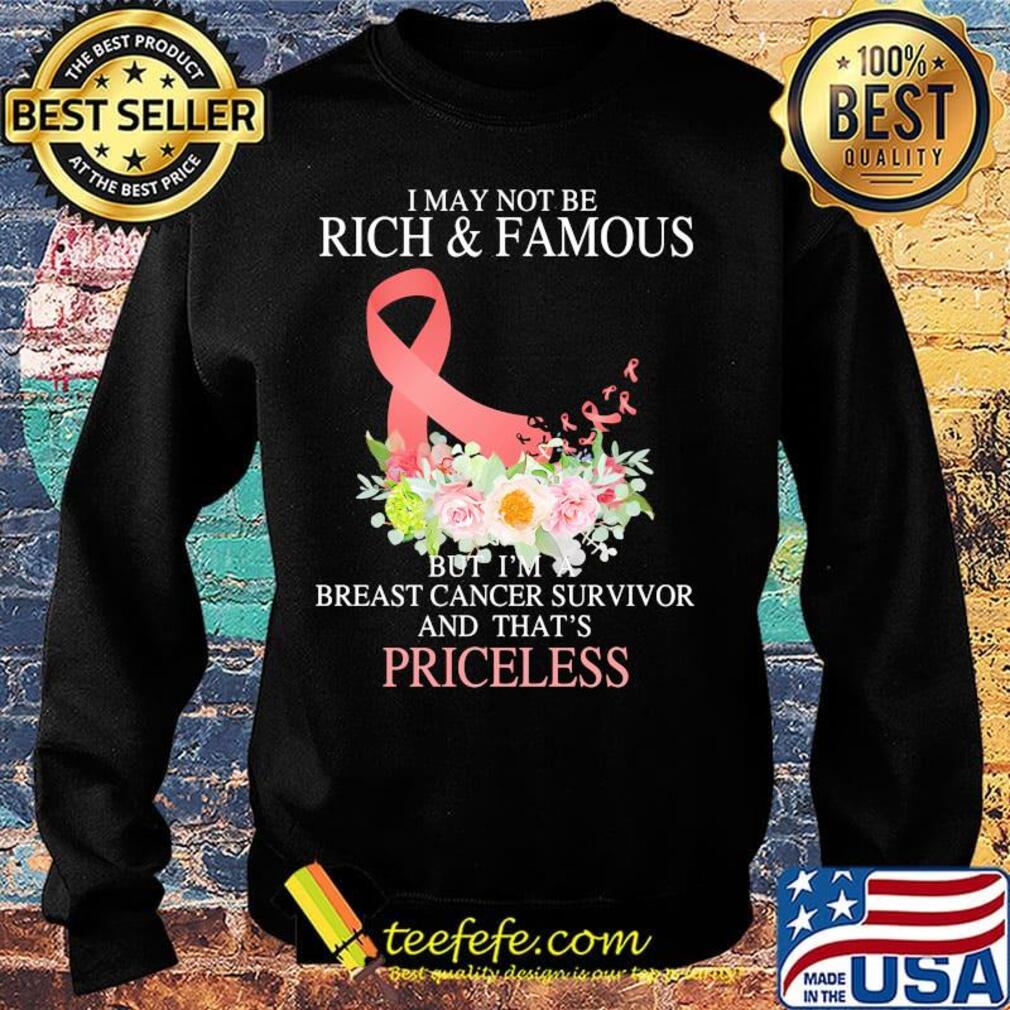 I may not be rich and famous but I'm breast cancer survivor and that's priceless s Sweater I may not be rich and famous but I'm breast cancer survivor and that's priceless s Sweater