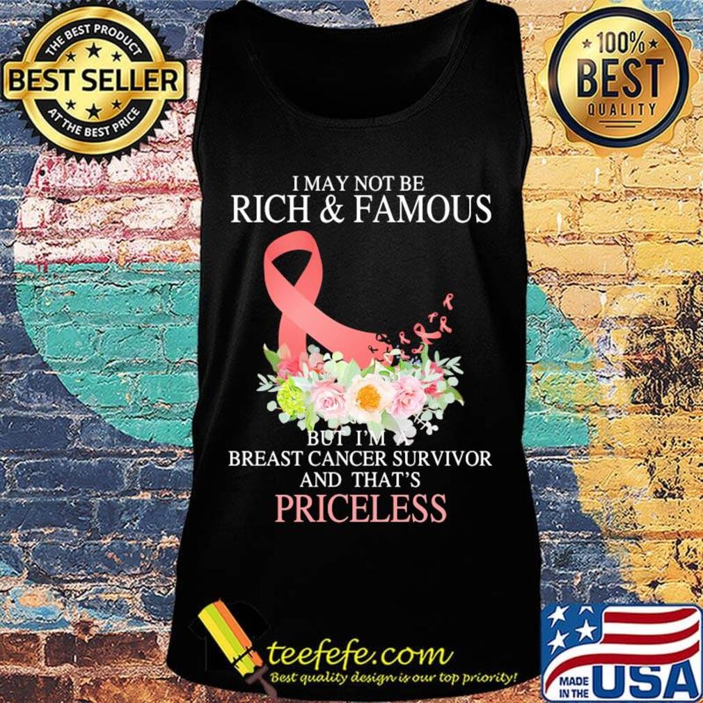 I may not be rich and famous but I'm breast cancer survivor and that's priceless s Tank top I may not be rich and famous but I'm breast cancer survivor and that's priceless s Tank top