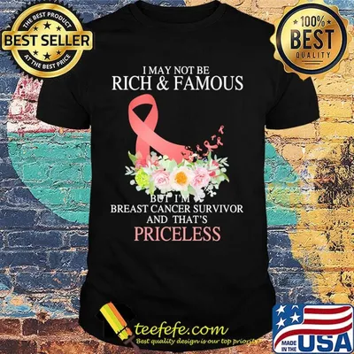 I may not be rich and famous but I'm breast cancer survivor and that's priceless shirt