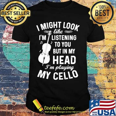 I Might Look I'm Like Listening To You But In My Head I'm Playing My Cello Shirt