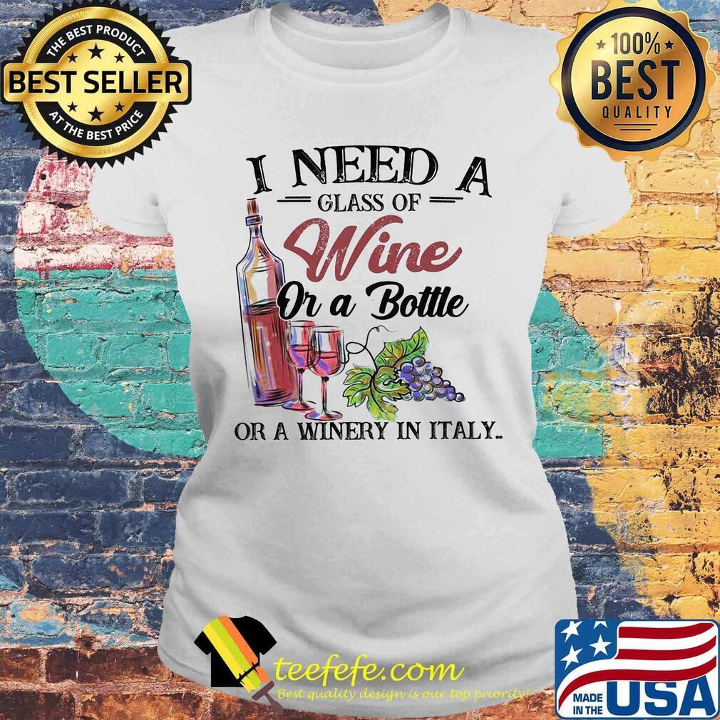 I need a glass of wine or a bottle of a winery in italy s Laides tee I need a glass of wine or a bottle of a winery in italy s Laides tee