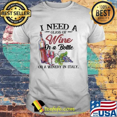 I need a glass of wine or a bottle of a winery in italy shirt