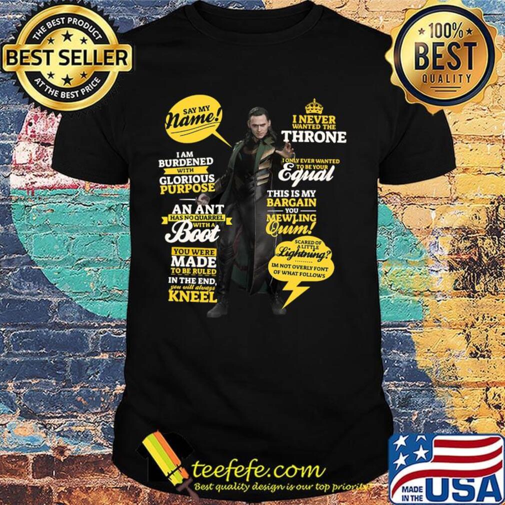I never wanted the throne say my name i am burdened with glorious purpose an ant has no quarrel with a boot shirt I never wanted the throne say my name i am burdened with glorious purpose an ant has no quarrel with a boot shirt