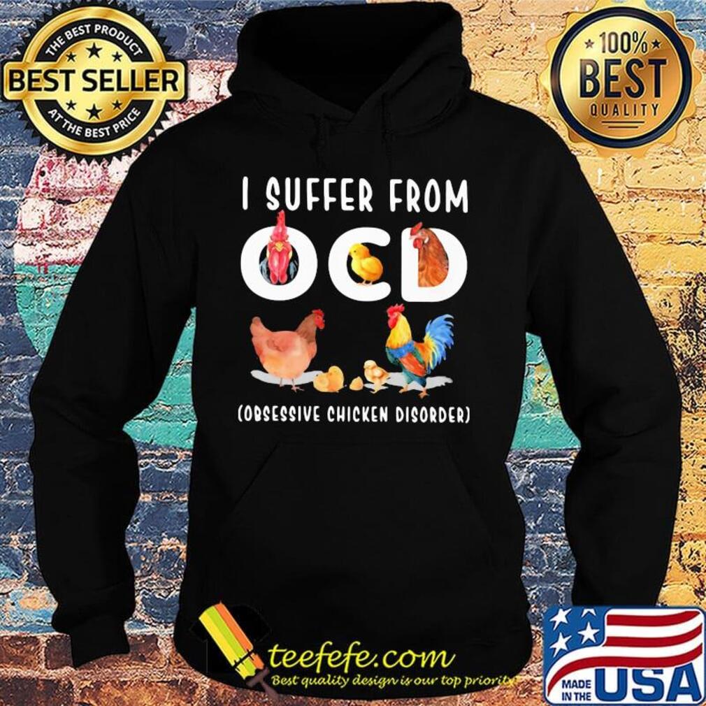 I Ocd Obsessive Chicken Disorder Shirt Hoodie I Ocd Obsessive Chicken Disorder Shirt Hoodie