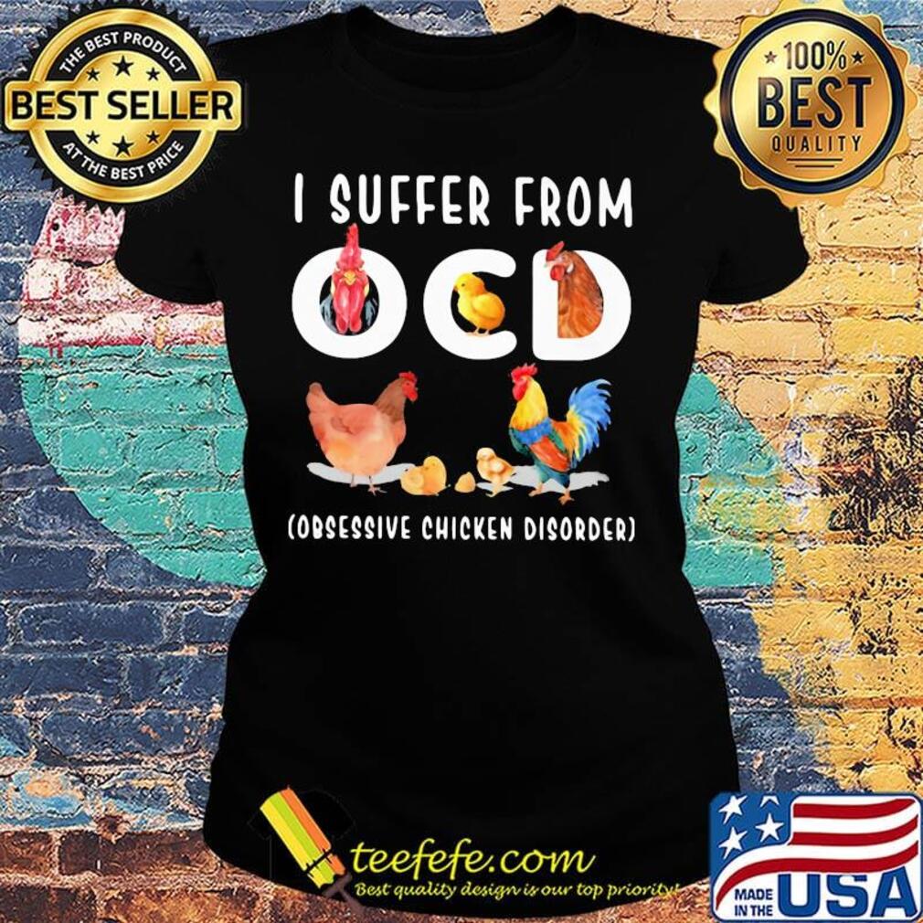 I Ocd Obsessive Chicken Disorder Shirt Ladies tee I Ocd Obsessive Chicken Disorder Shirt Ladies tee