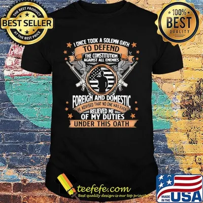 I Once TooK A Solemn Oath To Defend The Constitution Against All Enemies Soldiers Guns American Flag Independence Day Shirt
