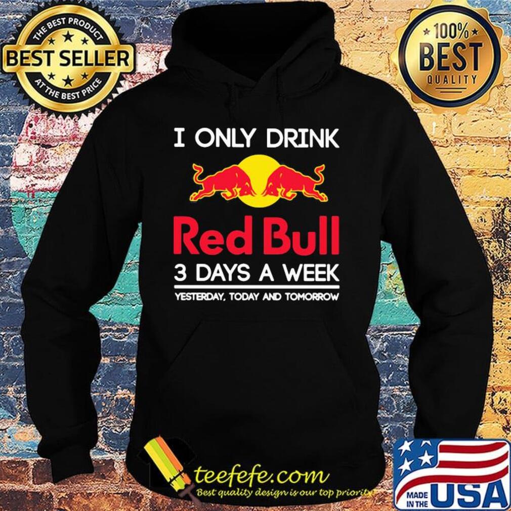 I only drink red bull 3 days a week yesterday today and tomorrow s Hoodie I only drink red bull 3 days a week yesterday today and tomorrow s Hoodie