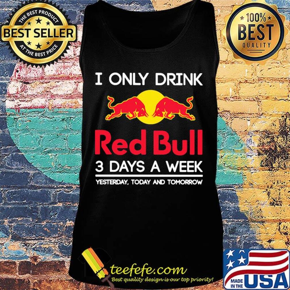 I only drink red bull 3 days a week yesterday today and tomorrow s Tank top I only drink red bull 3 days a week yesterday today and tomorrow s Tank top
