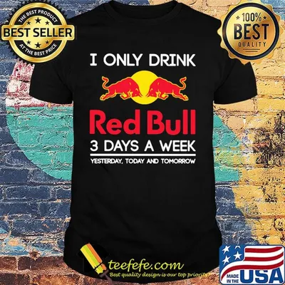 I only drink red bull 3 days a week yesterday today and tomorrow shirt
