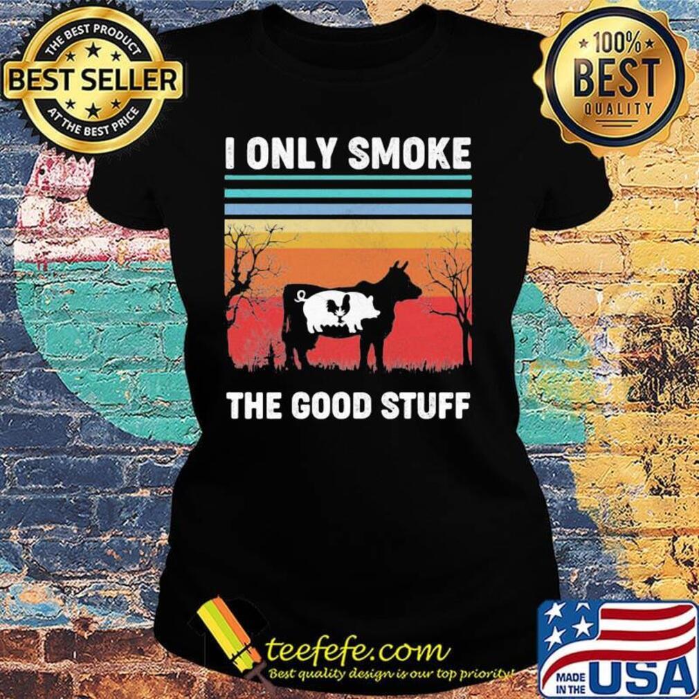 I Only Smoke The Good Stuff Cow Chicken Vintage Retro Shirt Ladies tee I Only Smoke The Good Stuff Cow Chicken Vintage Retro Shirt Ladies tee