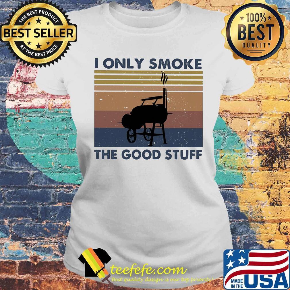 I Only Smoke The Good Stuff Vintage Retro Shirt Laides tee I Only Smoke The Good Stuff Vintage Retro Shirt Laides tee