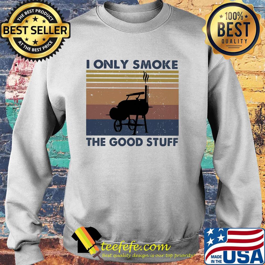 I Only Smoke The Good Stuff Vintage Retro Shirt Sweater I Only Smoke The Good Stuff Vintage Retro Shirt Sweater