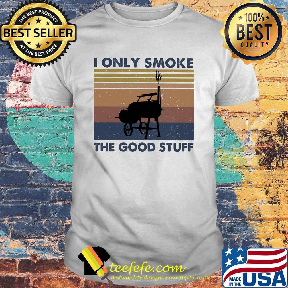 I Only Smoke The Good Stuff Vintage Retro Shirt I Only Smoke The Good Stuff Vintage Retro Shirt