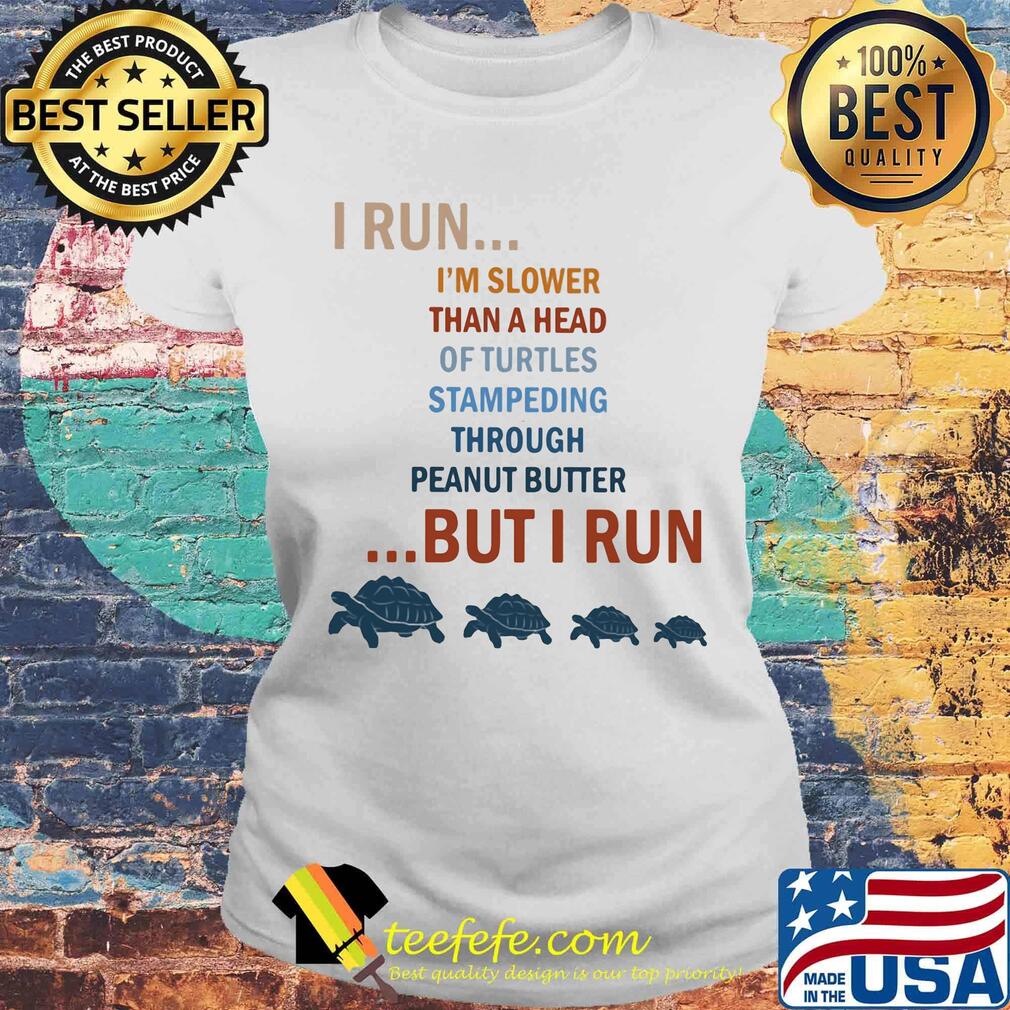 I run I'm slower than a head of turtles but I run s Laides tee I run I'm slower than a head of turtles but I run s Laides tee